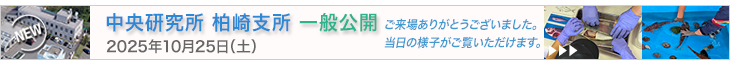 中央研究所柏崎支所一般公開－2025年10月25日（土）－