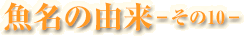 魚名の由来-その10-